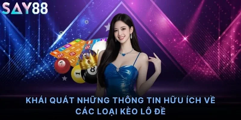 Khái quát những thông tin hữu ích về các loại kèo lô đề