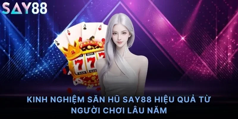 Kinh Nghiệm Săn Hũ Say88
