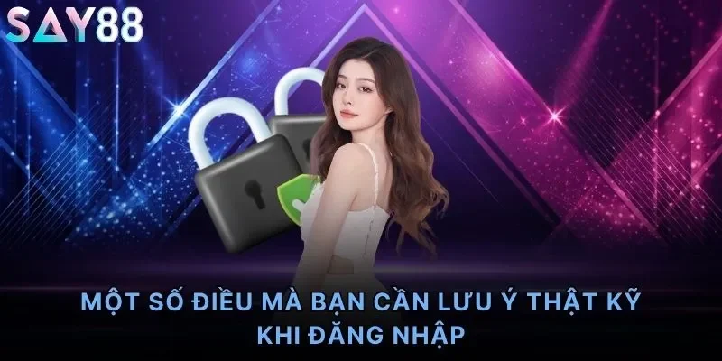 Một số điều mà bạn cần lưu ý thật kỹ khi đăng nhập