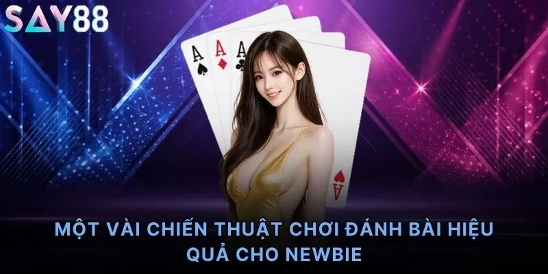 Một vài chiến thuật chơi đánh bài hiệu quả cho newbie