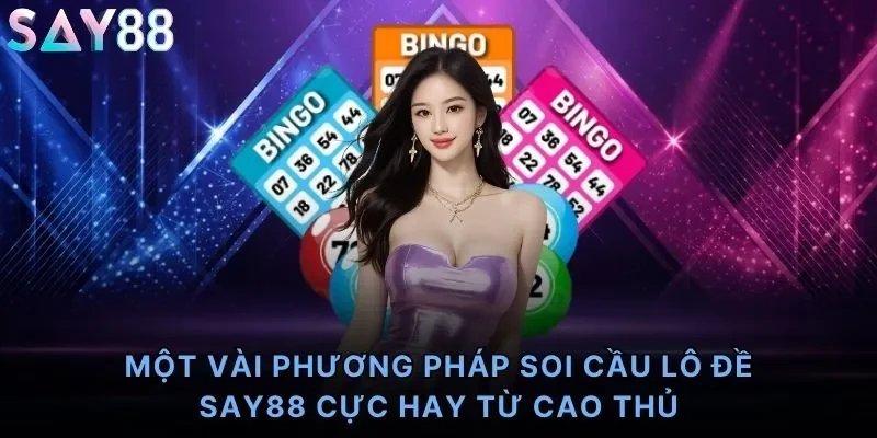 Một vài phương pháp soi cầu lô đề Say88 cực hay từ cao thủ