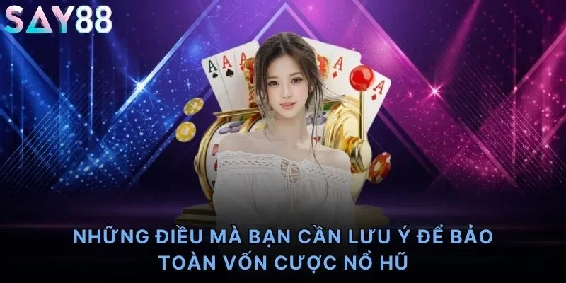 Những điều mà bạn cần lưu ý để bảo toàn vốn cược nổ hũ