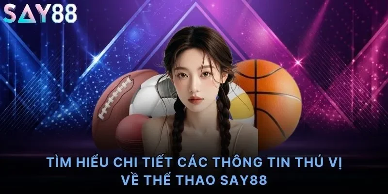 Tìm hiểu chi tiết các thông tin thú vị về thể thao Say88