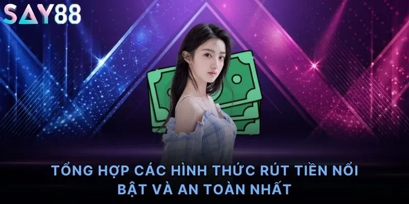 Tổng hợp các hình thức rút tiền nổi bật và an toàn nhất