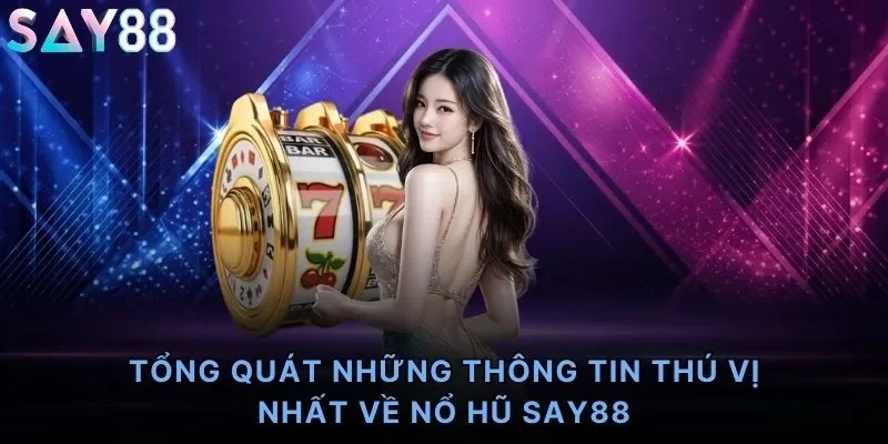 Tổng quát những thông tin thú vị nhất về nổ hũ Say88