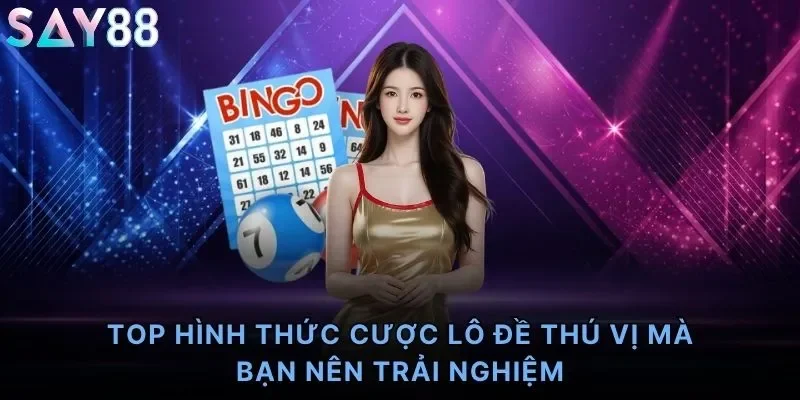 TOP hình thức cược lô đề thú vị mà bạn nên trải nghiệm
